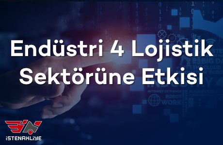 ENDÜSTRİ 4.0 IN LOJİSTİK SEKTÖRÜNE ETKİSİ NEDİR?