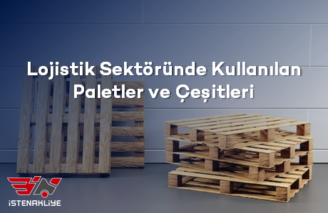 LOJİSTİK SEKTÖRÜNDE KULLANILAN PALET NEDİR?