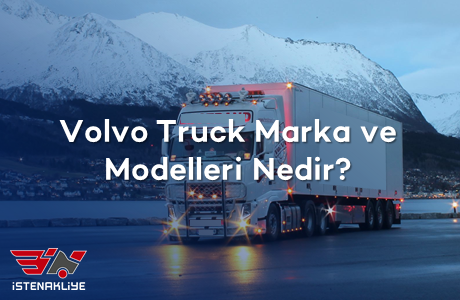 VOLVO TRUCK MARKA VE MODELLERİ NEDİR?