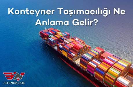 KONTEYNER TAŞIMACILIĞI  NE ANLAMA GELİR?